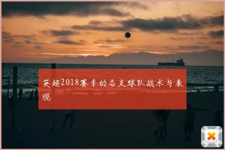 英超2018赛季的各支球队战术与表现