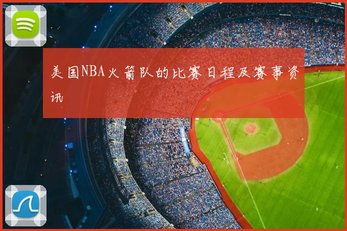 美国NBA火箭队的比赛日程及赛事资讯