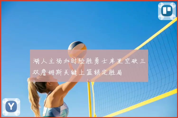 湖人主场加时险胜勇士库里空砍三双詹姆斯关键上篮锁定胜局