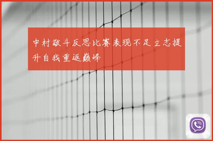 中村敬斗反思比赛表现不足立志提升自我重返巅峰