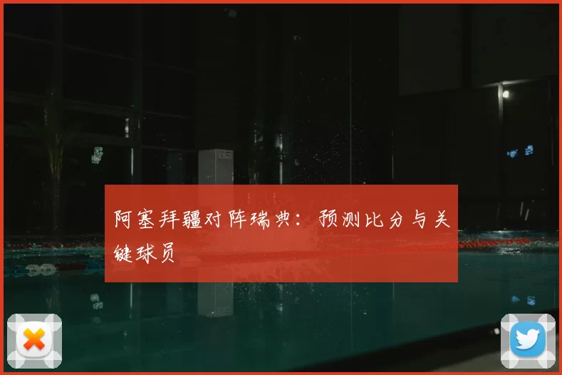 阿塞拜疆对阵瑞典：预测比分与关键球员