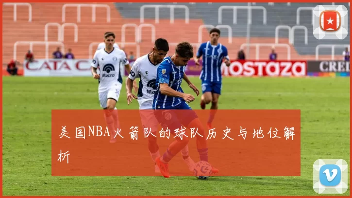 美国NBA火箭队的球队历史与地位解析