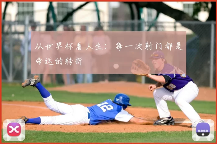 从世界杯看人生:每一次射门都是命运的转折