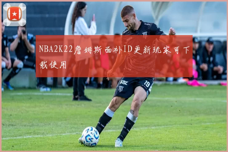 NBA2K22詹姆斯面补ID更新玩家可下载使用