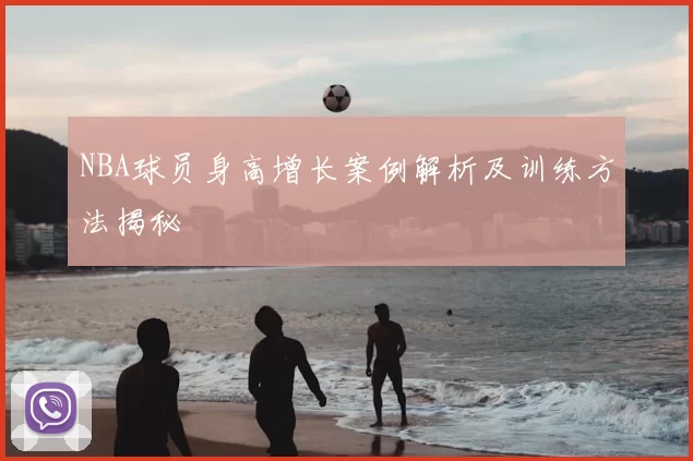 NBA球员身高增长案例解析及训练方法揭秘
