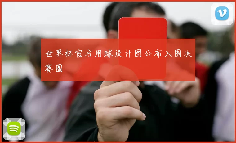 世界杯官方用球设计图公布入围决赛圈