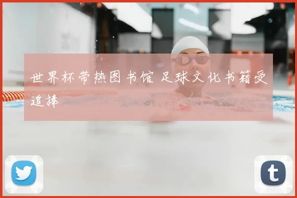 世界杯带热图书馆 足球文化书籍受追捧
