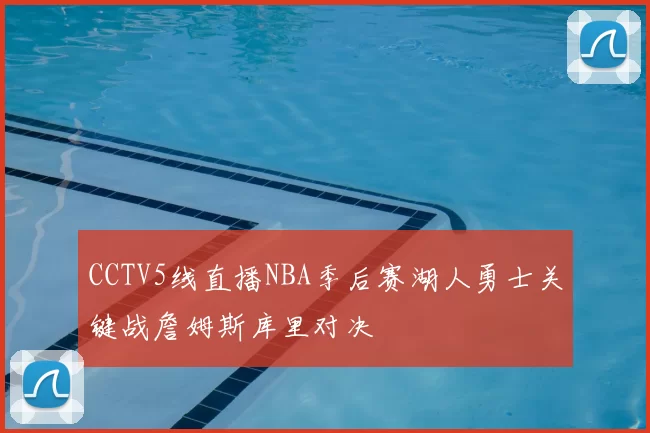 CCTV5线直播NBA季后赛湖人勇士关键战詹姆斯库里对决