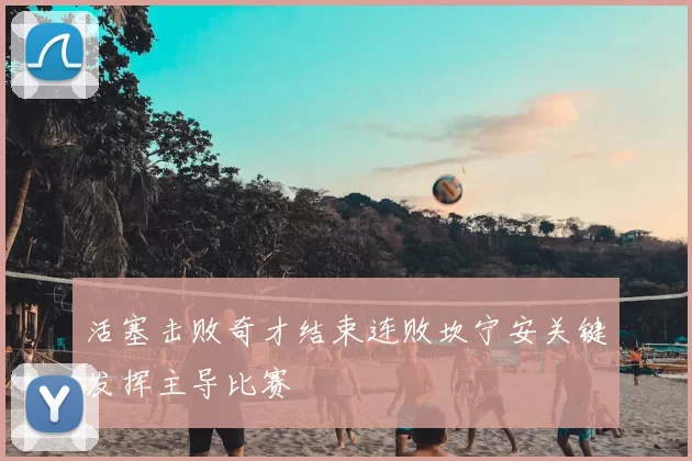 活塞击败奇才结束连败坎宁安关键发挥主导比赛