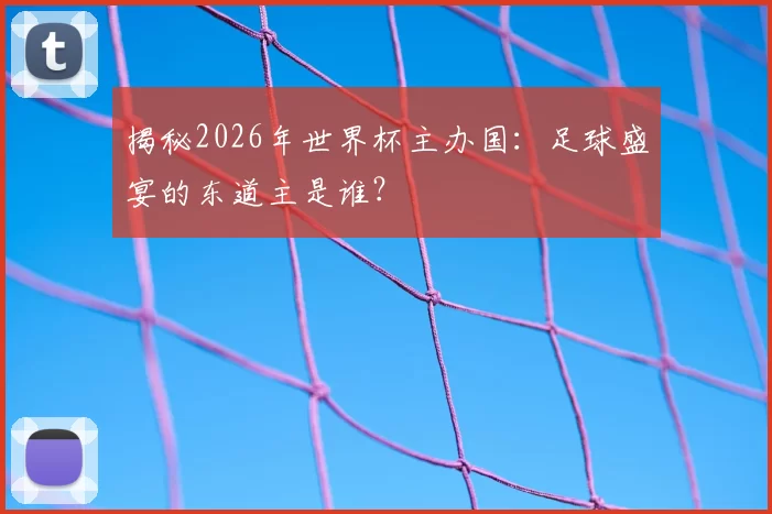 揭秘2026年世界杯主办国：足球盛宴的东道主是谁？