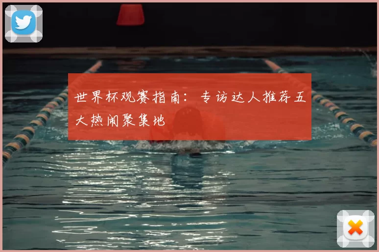 世界杯观赛指南:专访达人推荐五大热闹聚集地