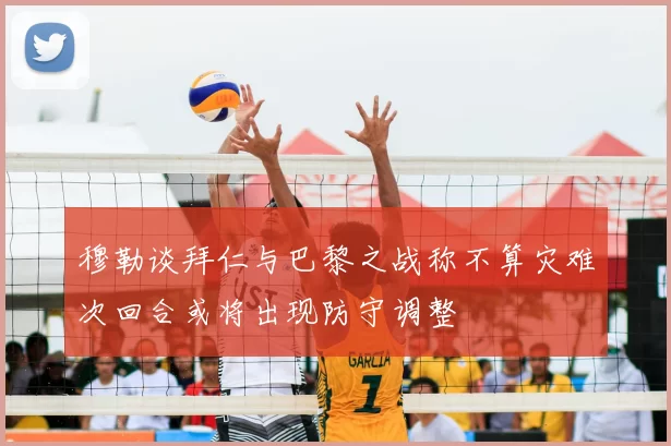 穆勒谈拜仁与巴黎之战称不算灾难次回合或将出现防守调整