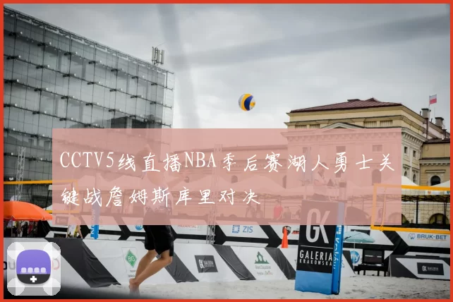 CCTV5线直播NBA季后赛湖人勇士关键战詹姆斯库里对决