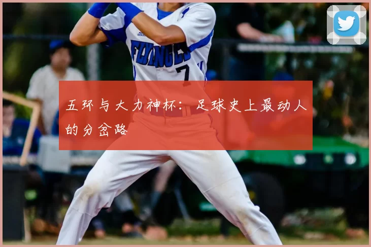 五环与大力神杯:足球史上最动人的分岔路
