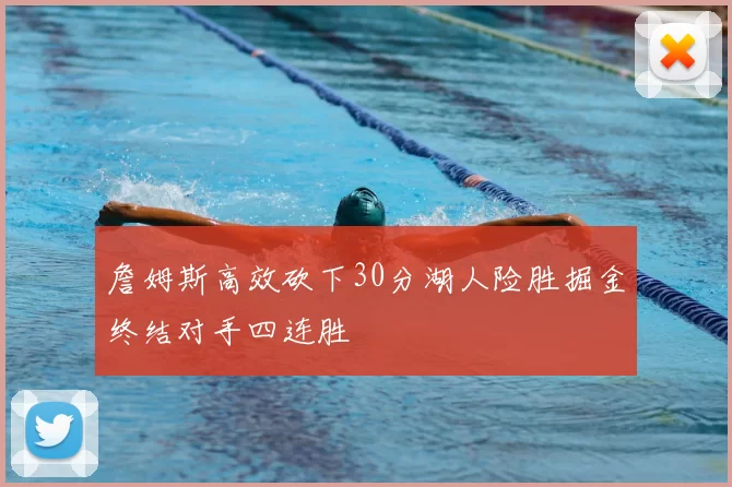 詹姆斯高效砍下30分湖人险胜掘金终结对手四连胜