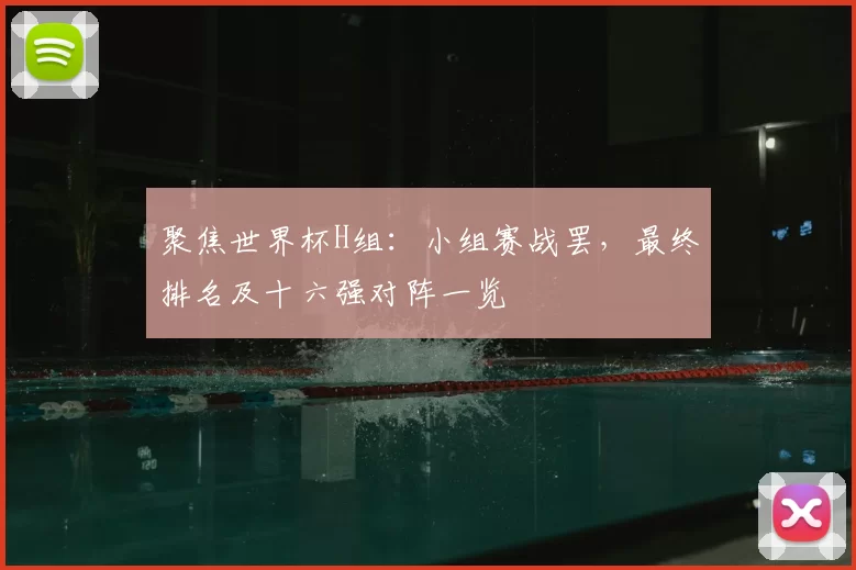 聚焦世界杯H组:小组赛战罢,最终排名及十六强对阵一览