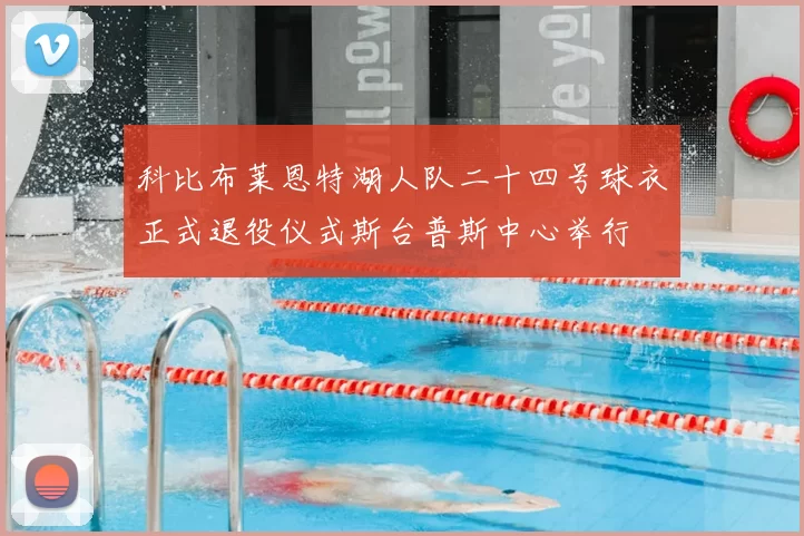科比布莱恩特湖人队二十四号球衣正式退役仪式斯台普斯中心举行
