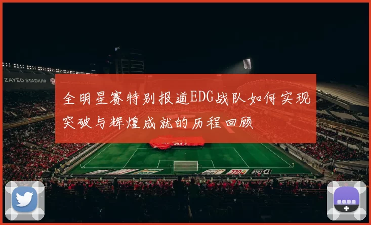 全明星赛特别报道EDG战队如何实现突破与辉煌成就的历程回顾