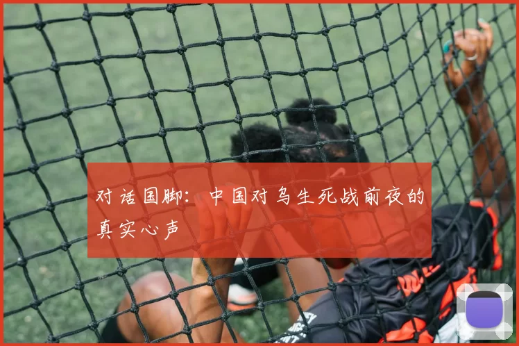 对话国脚：中国对乌生死战前夜的真实心声